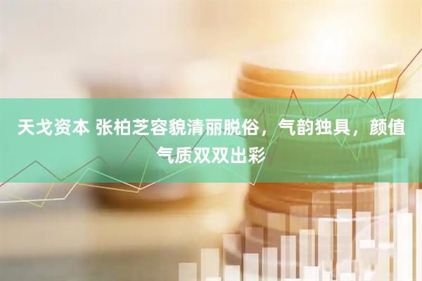 天戈资本 张柏芝容貌清丽脱俗，气韵独具，颜值气质双双出彩